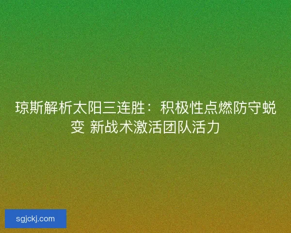 琼斯解析太阳三连胜：积极性点燃防守蜕变 新战术激活团队活力
